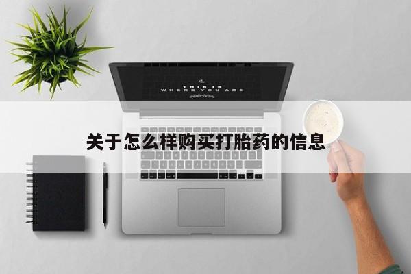 买流产药的微信联系方式关于怎么样购买打胎药的信息
