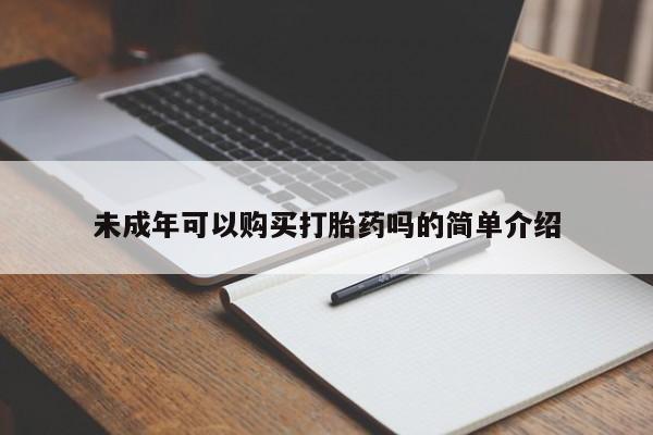 买流产药的微信联系方式未成年可以购买打胎药吗的简单介绍
