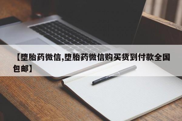 买流产药的微信联系方式【堕胎药微信,堕胎药微信购买货到付款全国包邮】