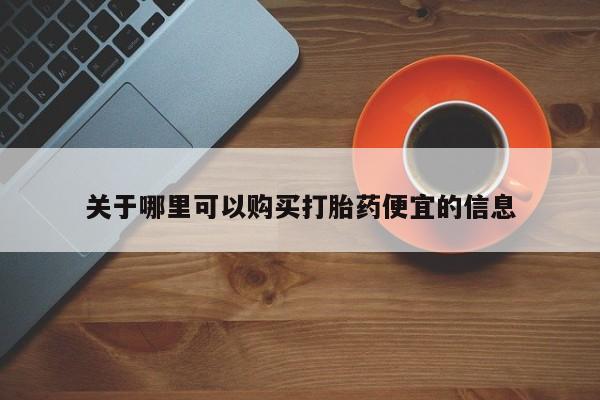 买流产药的微信联系方式关于哪里可以购买打胎药便宜的信息