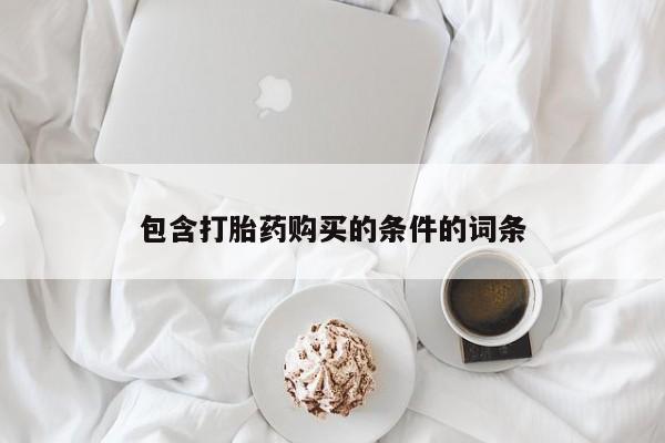 买流产药的微信联系方式包含打胎药购买的条件的词条