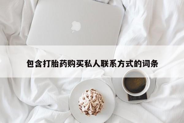 买流产药的微信联系方式包含打胎药购买私人联系方式的词条